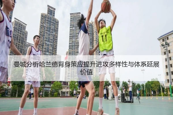 曼城分析哈兰德背身策应提升进攻多样性与体系延展价值（leyu）